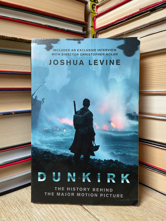 Joshua Levine - Dunkirk: The History Behind the Major Motion Picture