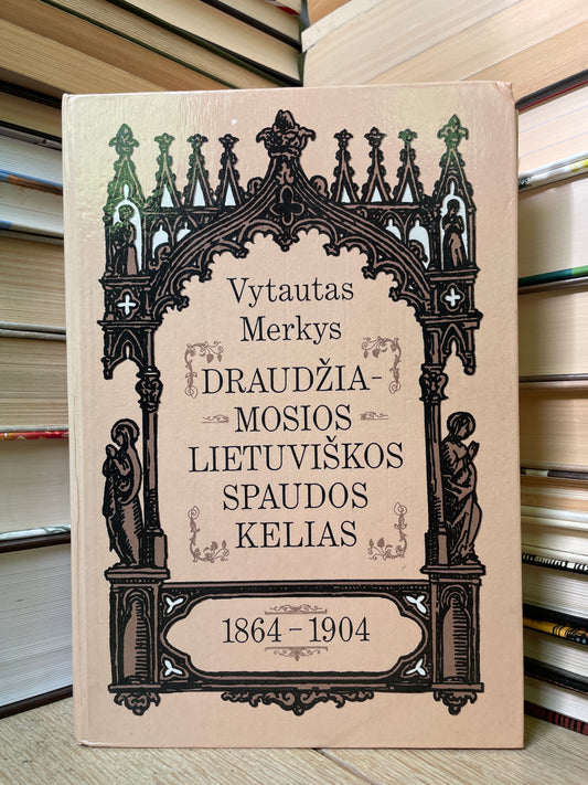 Vytautas Merkys - ,,Draudžiamosios lietuviškos spaudos kelias 1864-1904"