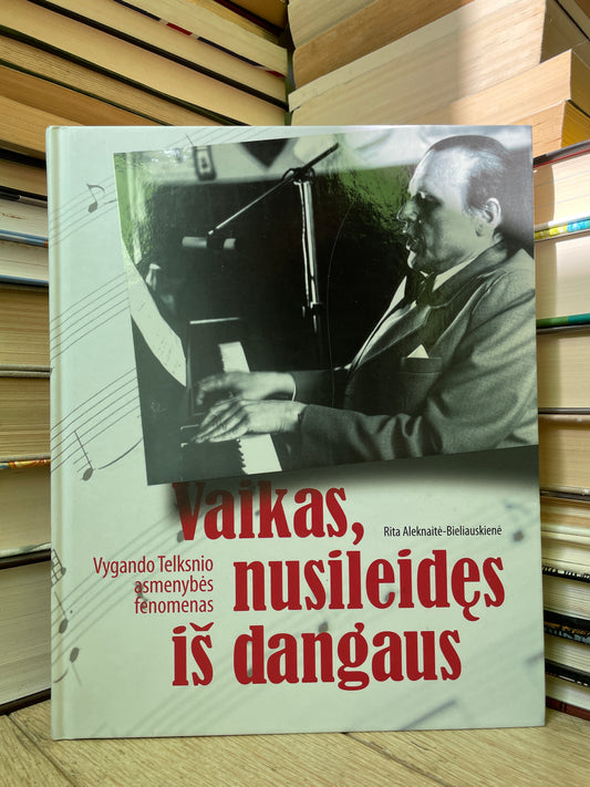 Rita Aleknaitė-Bieliauskienė - ,,Vaikas, nusileidęs iš dangaus: Vygando Telksnio asmenybės fenomenas"