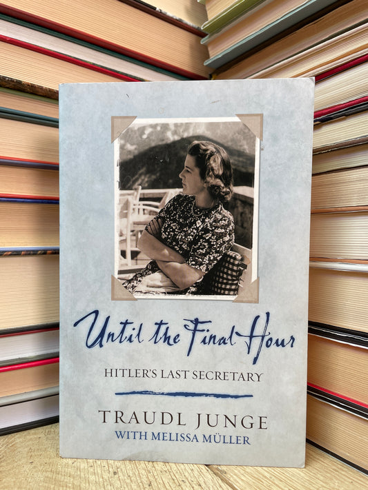 Traudl Junge, Melissa Muller - Until the Final Hour: Hitler's Last Secretary