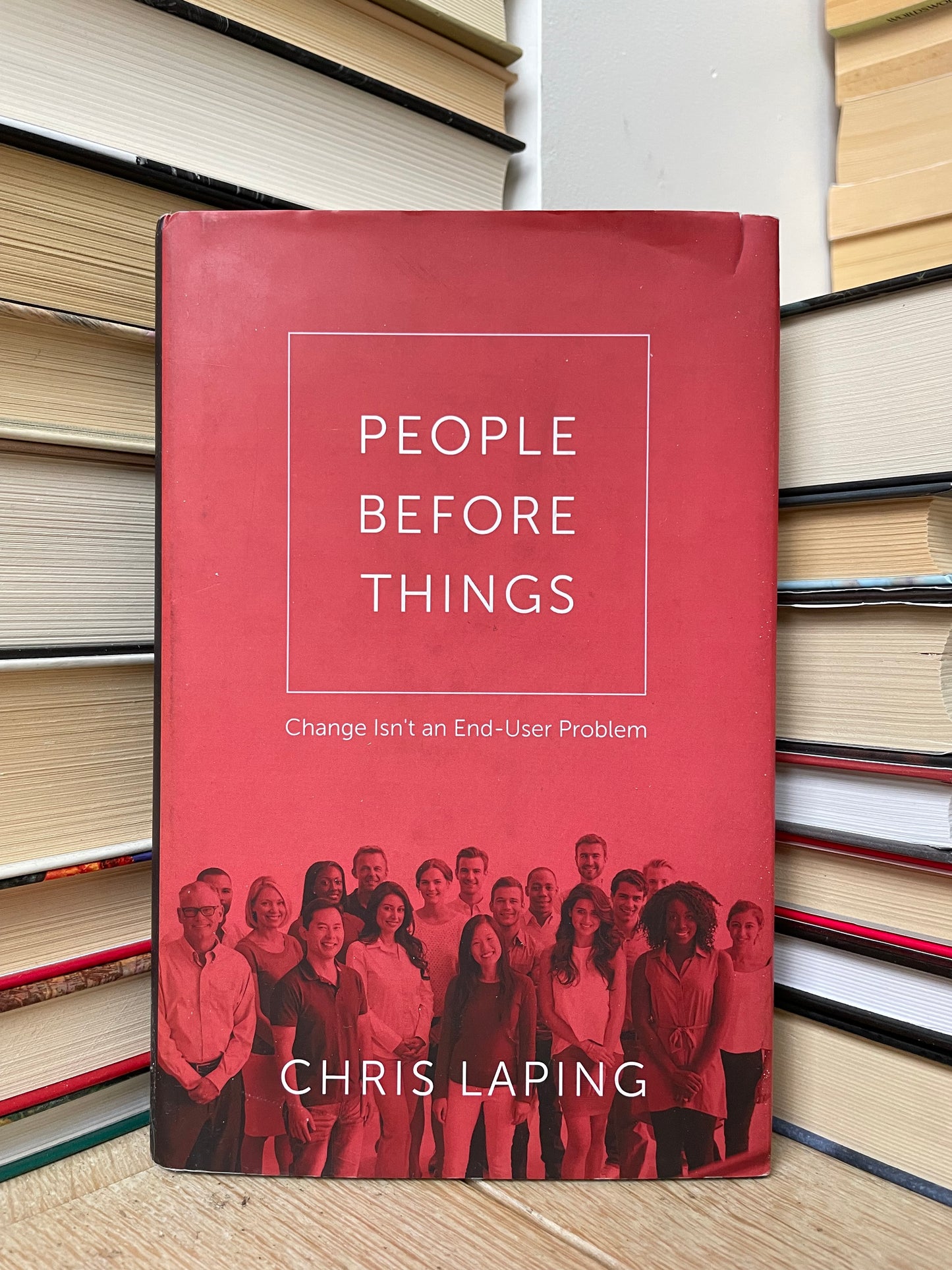 Chris Laping - People Before Things: Change Isn't and End-User Problem