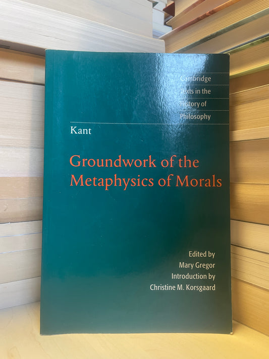 Immanuel Kant - Groundwork of the Metaphysics of Morals