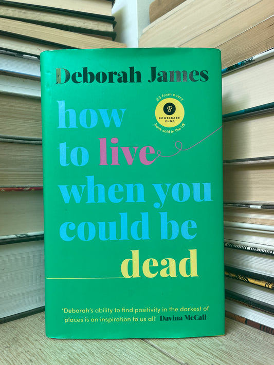 Deborah James - How to Live When You Could Be Dead