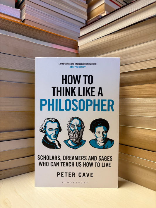 Peter Cave - How to Think Like a Philosopher