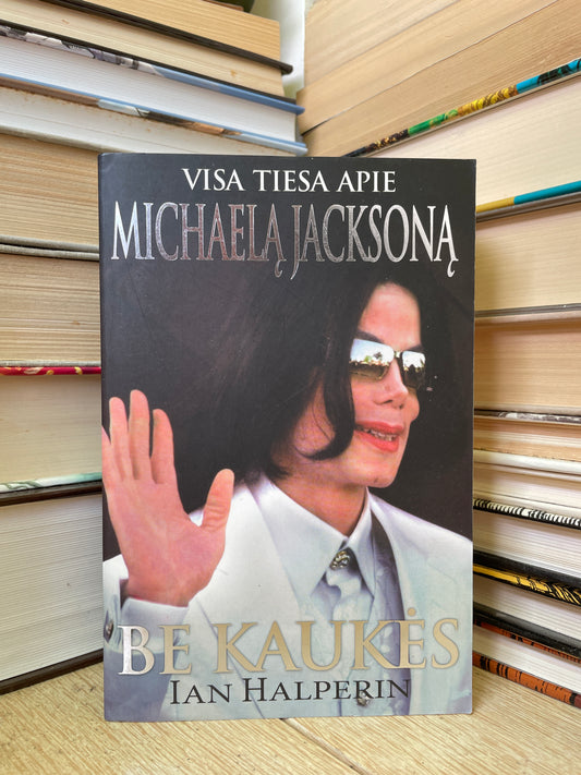 Ian Halperin - ,,Be kaukės: Visa tiesa apie Michael Jackson"