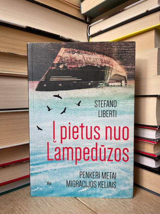 Stefano Liberti - ,,Į pietus nuo Lampedūzos: penkeri metai migracijos keliu"