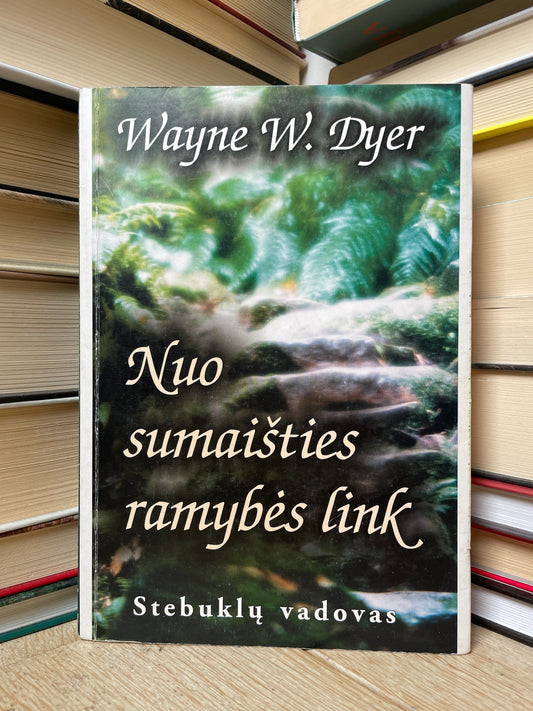 Wayne W. Dyer - ,,Nuo sumaišties ramybės link"