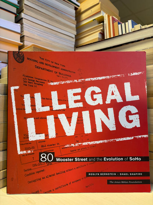 Roslyn Bernstein, Shael Shapiro - Illegal Living: 80 Wooster Street and the Evolution of Soho