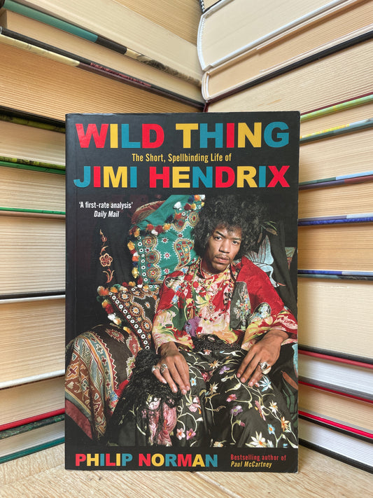 Philip Norman - Wild Thing: The Short, Spellbinding Life of Jimi Hendrix