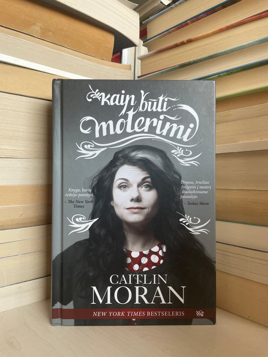 Caitlin Moran - ,,Kaip būti moterimi"