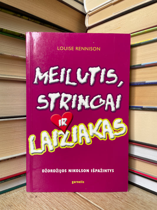 Louise Rennison - ,,Meilutis, stringai ir laižiakas"