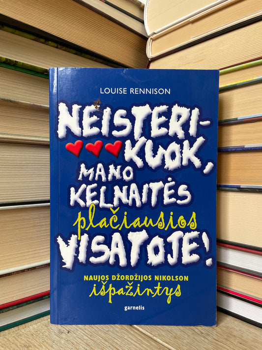 Louise Rennison - ,,Neisterikuok, mano kelnaitės plačiausios visatoje"