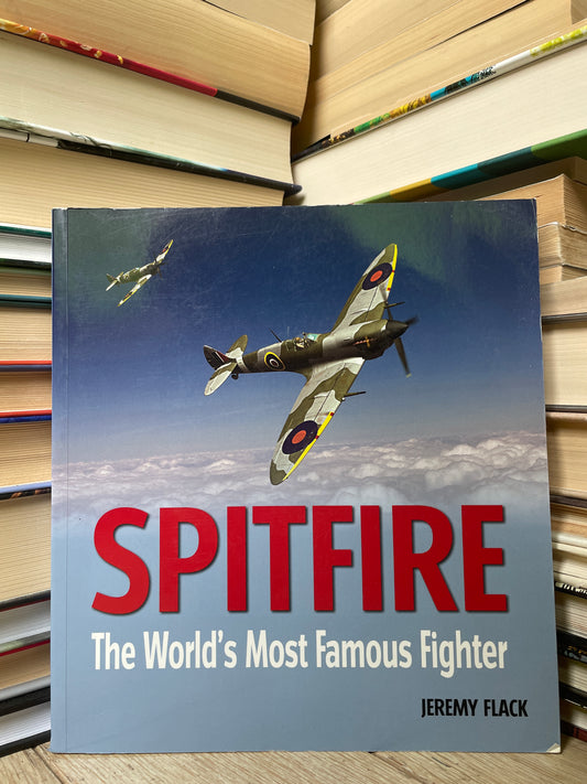 Jeremy Flack - Spitfire: The World's Most Famous Fighter